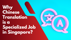 Why Chinese Translation is a Specialized Job in Singapore