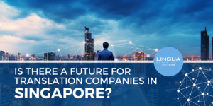 Is there a future for Translation Companies in Singapore