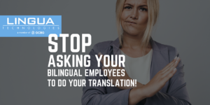 Stop asking your bilingual employees to do your translation!